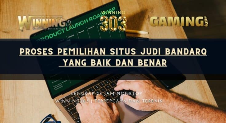 Proses Pemilihan Situs Judi Bandarq Yang Baik Dan Benar
