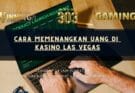 Cara Memenangkan Uang di Kasino Las Vegas