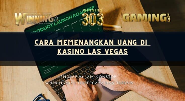 Cara Memenangkan Uang di Kasino Las Vegas