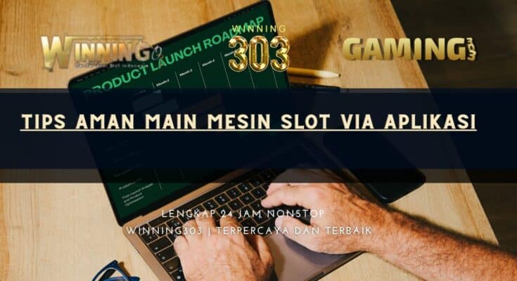 Tips Aman Main Mesin Slot via Aplikasi