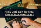Mesin Judi Slot Tercipta dari Tangan Charles Fey