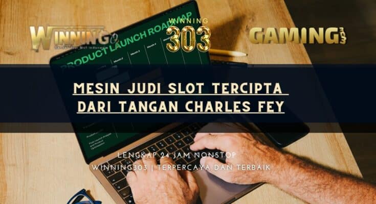 Mesin Judi Slot Tercipta dari Tangan Charles Fey