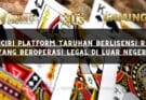 Ciri-Ciri Platform Taruhan Berlisensi Resmi yang Beroperasi Legal di Luar Negeri