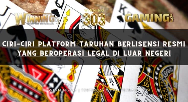 Ciri-Ciri Platform Taruhan Berlisensi Resmi yang Beroperasi Legal di Luar Negeri