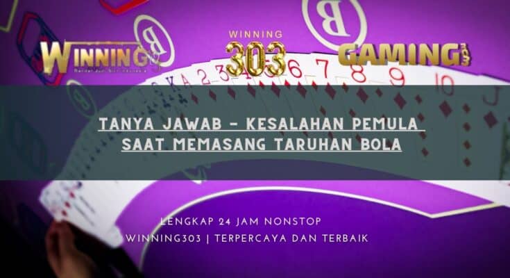 Tanya Jawab - Kesalahan Pemula Saat Memasang Taruhan Bola