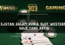 ejutan Dalam Dunia Slot Western Gold yang Asyik