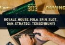 Royale House Pola Spin Slot dan Strategi Tersembunyi