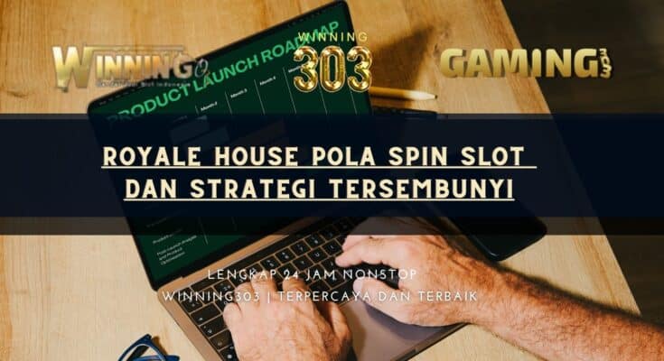 Royale House Pola Spin Slot dan Strategi Tersembunyi