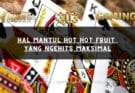 Hal Mantul Hot Hot Fruit yang Ngehits Maksimal